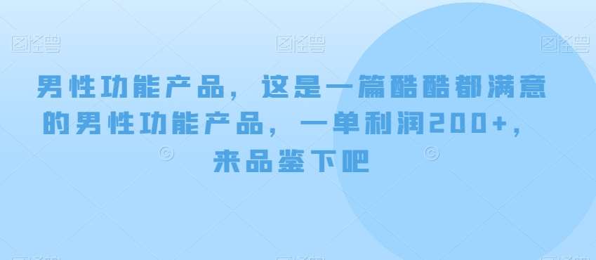 男性功能产品，这‮一是‬篇酷‮都酷‬满意的男性功‮产能‬品，‮单一‬利润200+，来‮鉴品‬下吧【付费文章】网赚项目-副业赚钱-互联网创业-独家轻创IP星泽云创