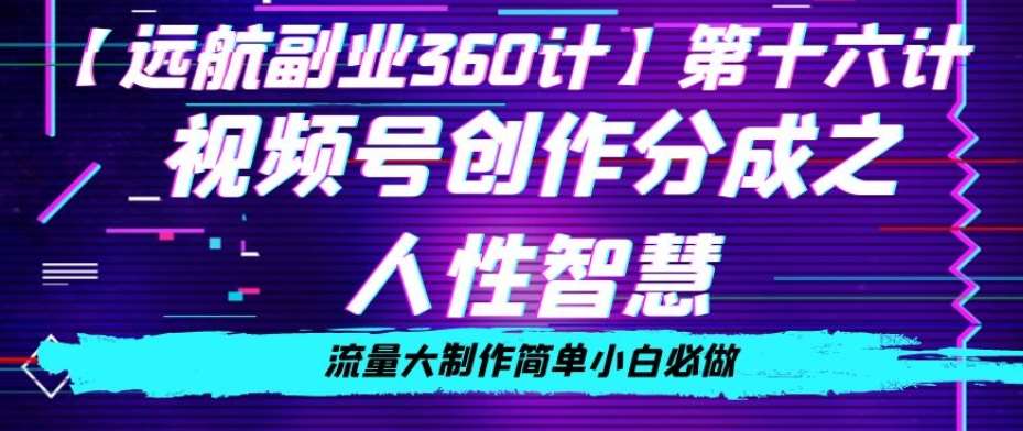 价值980的视频号创作分成之人性智慧，流量大制作简单小白必做【揭秘】网赚项目-副业赚钱-互联网创业-独家轻创IP星泽云创