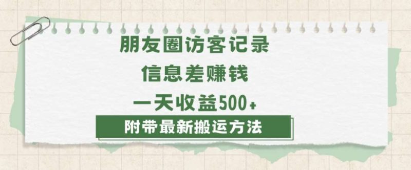日赚1000的信息差项目之朋友圈访客记录，0-1搭建流程，小白可做【揭秘】网赚项目-副业赚钱-互联网创业-独家轻创IP星泽云创