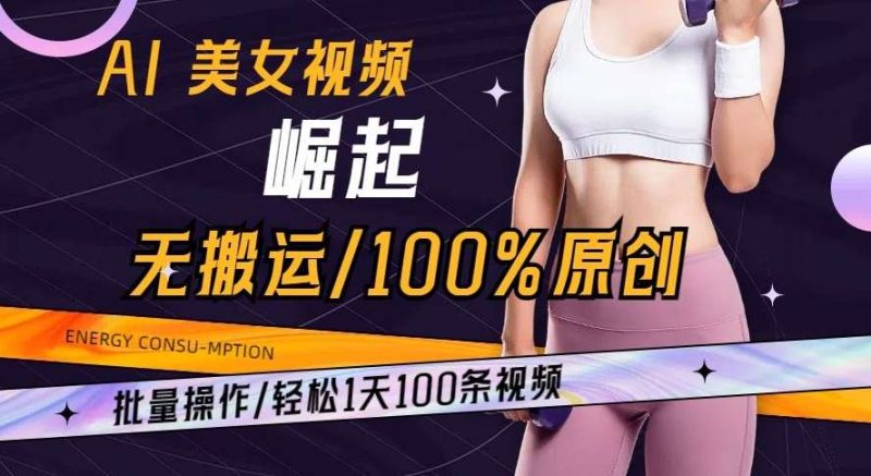 AI美女视频崛起玩法无搬运100%原创批量操作轻松1天100条【揭秘】网赚项目-副业赚钱-互联网创业-独家轻创IP星泽云创