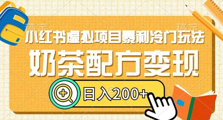 小红书虚拟项目暴利冷门玩法，奶茶配方变现，日入200+【揭秘】网赚项目-副业赚钱-互联网创业-独家轻创IP星泽云创