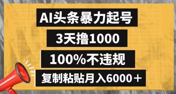 AI头条暴力起号，3天撸1000,100%不违规，复制粘贴月入6000＋【揭秘】网赚项目-副业赚钱-互联网创业-独家轻创IP星泽云创