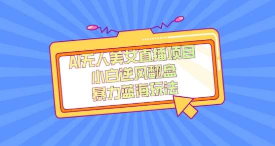 外面卖1980的AI无人美女直播项目，单号收益200+，妥妥蓝海项目【揭秘】网赚项目-副业赚钱-互联网创业-独家轻创IP星泽云创