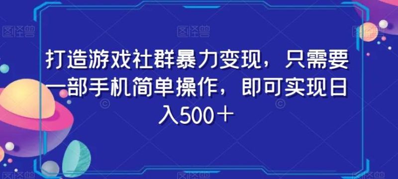 打造游戏社群暴力变现，只需要一部手机简单操作，即可实现日入500＋【揭秘】网赚项目-副业赚钱-互联网创业-独家轻创IP星泽云创