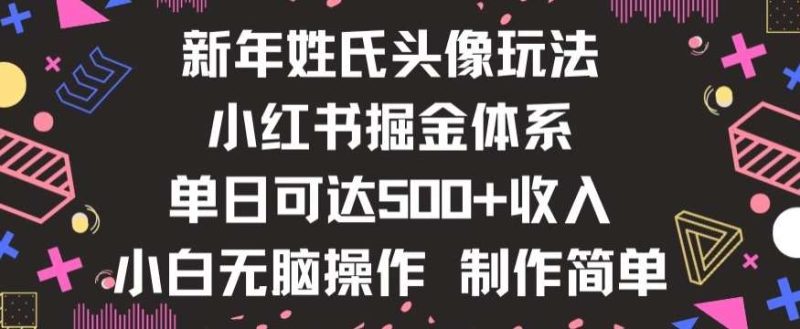 新年姓氏头像新玩法，小红书0-1搭建暴力掘金体系，小白日入500零花钱【揭秘】网赚项目-副业赚钱-互联网创业-独家轻创IP星泽云创