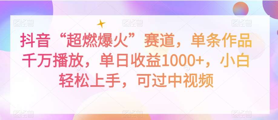 抖音“超燃爆火”赛道，单条作品千万播放，单日收益1000+，小白轻松上手，可过中视频【揭秘】网赚项目-副业赚钱-互联网创业-独家轻创IP星泽云创