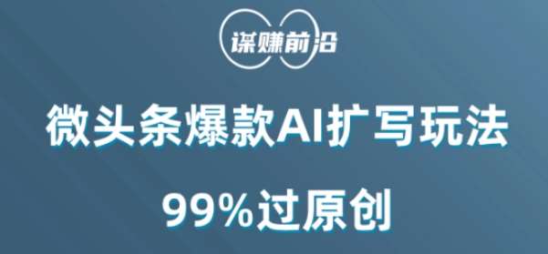 微头条爆款AI扩写玩法，99%过原创网赚项目-副业赚钱-互联网创业-独家轻创IP星泽云创