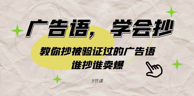 广告语，学会抄！教你抄被验证过的广告语，谁抄谁卖爆（9节课）网赚项目-副业赚钱-互联网创业-独家轻创IP星泽云创