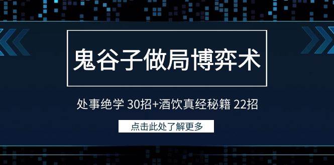 鬼谷子做局博弈术：处事绝学30招+酒饮真经秘籍22招网赚项目-副业赚钱-互联网创业-独家轻创IP星泽云创