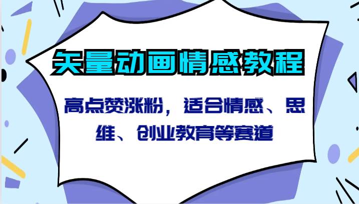 矢量动画情感教程-高点赞涨粉，适合情感、思维、创业教育等赛道网赚项目-副业赚钱-互联网创业-独家轻创IP星泽云创