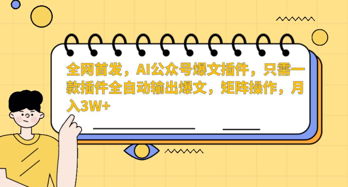 AI公众号爆文插件，只需一款插件全自动输出爆文，矩阵操作，月入3W+网赚项目-副业赚钱-互联网创业-独家轻创IP星泽云创