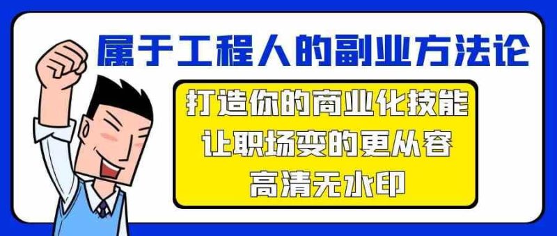 属于工程人副业方法论，打造你的商业化技能，让职场变的更从容网赚项目-副业赚钱-互联网创业-独家轻创IP星泽云创