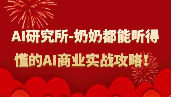 人工智能研究所-奶奶都能听得懂的AI商业实战攻略！网赚项目-副业赚钱-互联网创业-独家轻创IP星泽云创