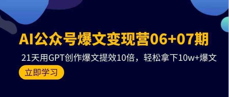 AI公众号爆文变现营07期，用GPT创作爆文提效10倍，轻松拿下10w+爆文网赚项目-副业赚钱-互联网创业-独家轻创IP星泽云创