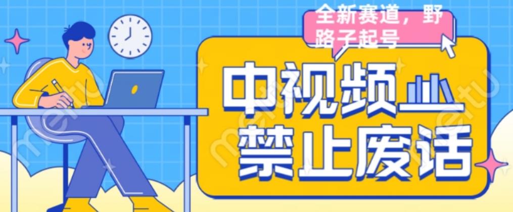 外面售价1599的中视频禁止废话系列视频制作教程，全新蓝海玩法网赚项目-副业赚钱-互联网创业-独家轻创IP星泽云创
