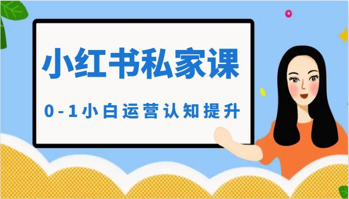 小红薯（小红书）私家课-0-1小白运营认知提升网赚项目-副业赚钱-互联网创业-独家轻创IP星泽云创