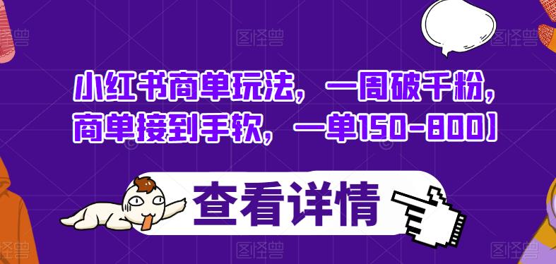 小红书商单玩法，一周破千粉，商单接到手软，一单150-800【揭秘】网赚项目-副业赚钱-互联网创业-独家轻创IP星泽云创