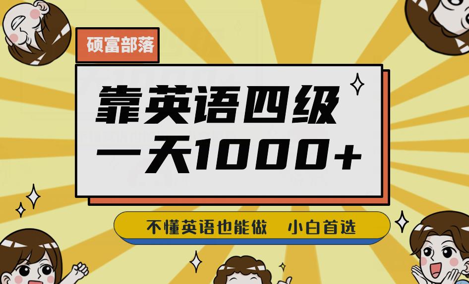 靠英语四级，一天1000+不懂英语也能做，小白保姆式教学(附:1800G资料）【揭秘】网赚项目-副业赚钱-互联网创业-独家轻创IP星泽云创