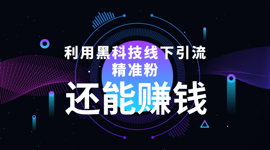 利用黑科技线下精准引流，一部手机可操作，还能赚钱【视频+文档】网赚项目-副业赚钱-互联网创业-独家轻创IP星泽云创