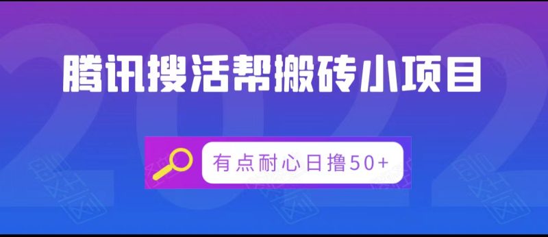 腾讯搜活帮搬砖低保小项目，有点耐心日撸50+网赚项目-副业赚钱-互联网创业-独家轻创IP星泽云创
