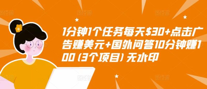 1分钟1个任务每天$30+点击广告赚美元+国外问答10分钟赚100(3个项目)无水印网赚项目-副业赚钱-互联网创业-独家轻创IP星泽云创