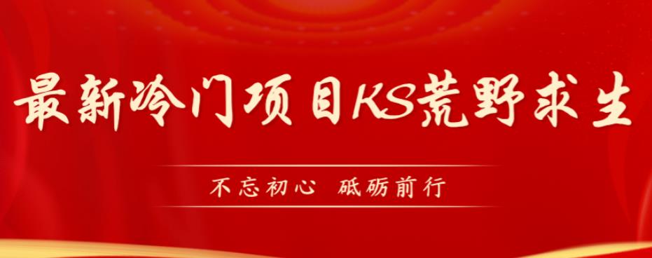 外面卖890元的快手直播荒野求生玩法，比较冷门好做（教程详细+带素材）网赚项目-副业赚钱-互联网创业-独家轻创IP星泽云创