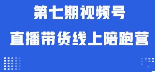 视频号直播带货线上陪跑营第七期：算法解析+起号逻辑+实操运营网赚项目-副业赚钱-互联网创业-独家轻创IP星泽云创