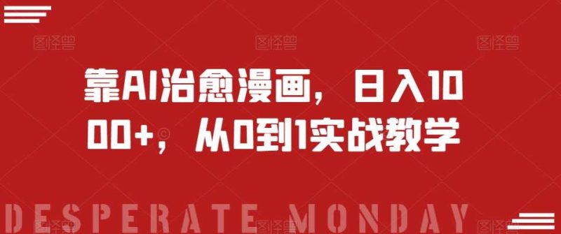 靠AI治愈漫画，日入1000+，从0到1实战教学【揭秘】网赚项目-副业赚钱-互联网创业-独家轻创IP星泽云创