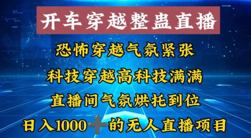 外面收费998的开车穿越无人直播玩法简单好入手纯纯就是捡米网赚项目-副业赚钱-互联网创业-独家轻创IP星泽云创