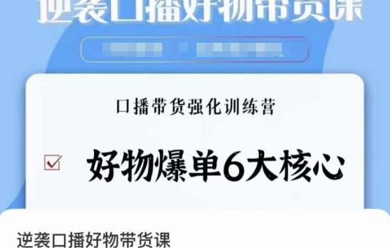 逆袭·口播好物带货课，好物爆单6大核心，口播带货强化训练营网赚项目-副业赚钱-互联网创业-独家轻创IP星泽云创