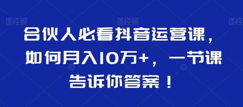合伙人必看抖音运营课，如何月入10万+，一节课告诉你答案！网赚项目-副业赚钱-互联网创业-独家轻创IP星泽云创