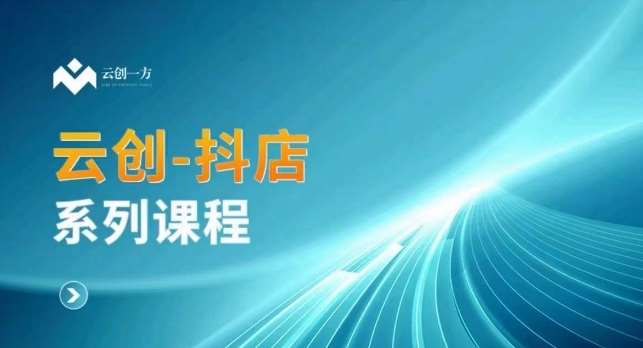 云创一方-抖店系列课，​抖店商城、商品卡、无货源等玩法网赚项目-副业赚钱-互联网创业-独家轻创IP星泽云创