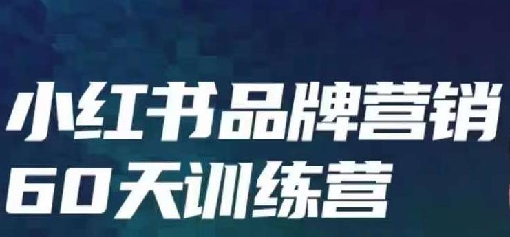 小红书品牌60天训练营第6期，GMV2亿级品牌老板都在学，教会你内容营销底层逻辑网赚项目-副业赚钱-互联网创业-独家轻创IP星泽云创