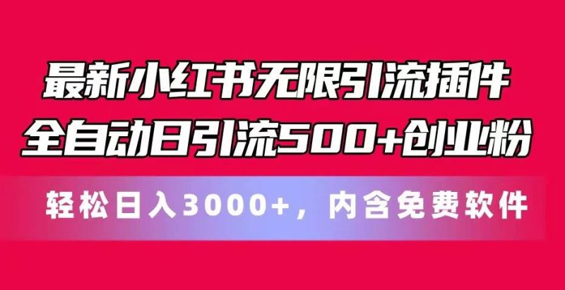 最新小红书无限引流插件全自动日引流500+创业粉 轻松日入3000+，内含免费软件网赚项目-副业赚钱-互联网创业-独家轻创IP星泽云创