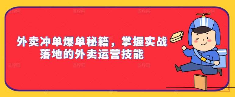 外卖冲单爆单秘籍，掌握实战落地的外卖运营技能网赚项目-副业赚钱-互联网创业-独家轻创IP星泽云创