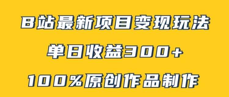 B站最新变现项目玩法，100%原创作品轻松制作，矩阵操作单日收益300+网赚项目-副业赚钱-互联网创业-独家轻创IP星泽云创