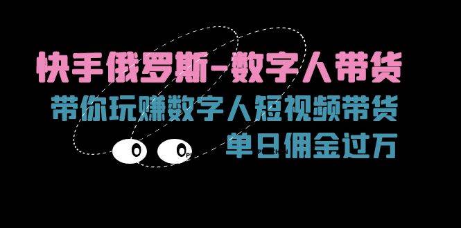 快手俄罗斯数字人带货，带你玩赚数字人短视频带货，单日佣金过万网赚项目-副业赚钱-互联网创业-独家轻创IP星泽云创
