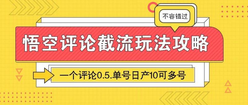 悟空评论截流玩法攻略，一个评论0.5.单号日产10可多号网赚项目-副业赚钱-互联网创业-独家轻创IP星泽云创