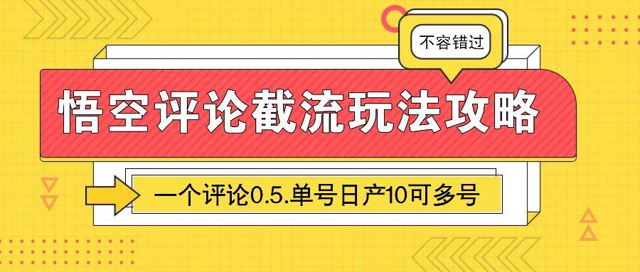 悟空评论截流玩法攻略，一个评论0.5.单号日产10可多号网赚项目-副业赚钱-互联网创业-独家轻创IP星泽云创