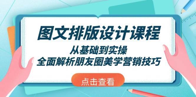 图文排版设计课程，从基础到实操，全面解析朋友圈美学营销技巧网赚项目-副业赚钱-互联网创业-独家轻创IP星泽云创