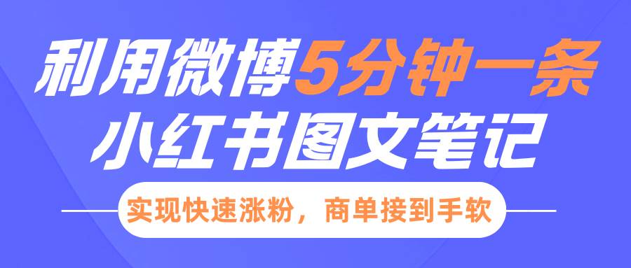 小红书利用微博5分钟一条图文笔记，实现快速涨粉，商单接到手软网赚项目-副业赚钱-互联网创业-独家轻创IP星泽云创