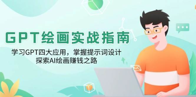 GPT绘画实战指南：学习GPT四大应用，掌握提示词设计，探索AI绘画赚钱之路网赚项目-副业赚钱-互联网创业-独家轻创IP星泽云创