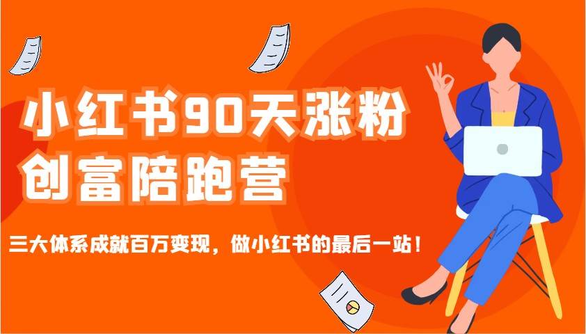 小红书90天涨粉创富陪跑营，三大体系成就百万变现，做小红书的最后一站！网赚项目-副业赚钱-互联网创业-独家轻创IP星泽云创