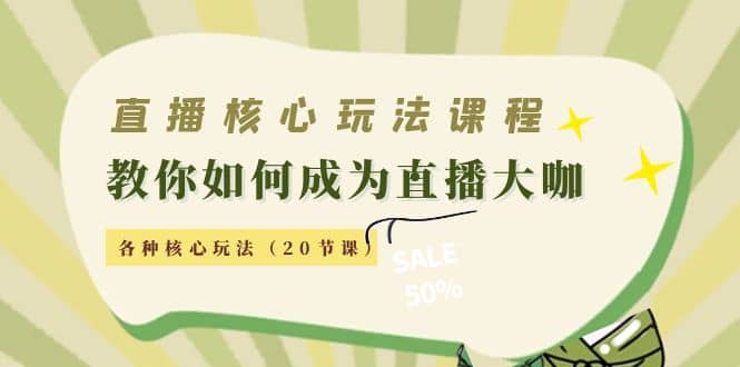 直播核心玩法：教你如何成为直播大咖，各种核心玩法（20节课）网赚项目-副业赚钱-互联网创业-独家轻创IP星泽云创