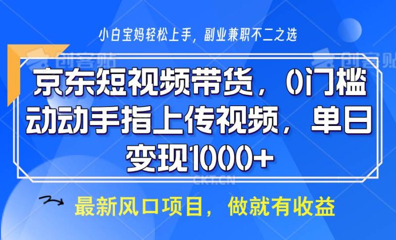 京东短视频带货，操作简单，可矩阵操作，动动手指上传视频，轻松日入1000+网赚项目-副业赚钱-互联网创业-独家轻创IP星泽云创