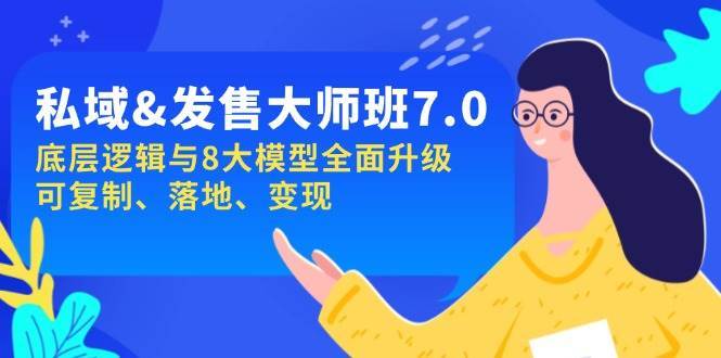 私域&发售-大师班第7期，底层逻辑与8大模型全面升级 可复制 落地 变现网赚项目-副业赚钱-互联网创业-独家轻创IP星泽云创