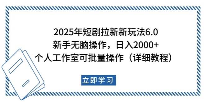 2025年短剧拉新新玩法，新手日入2000+，个人工作室可批量做【详细教程】网赚项目-副业赚钱-互联网创业-独家轻创IP星泽云创
