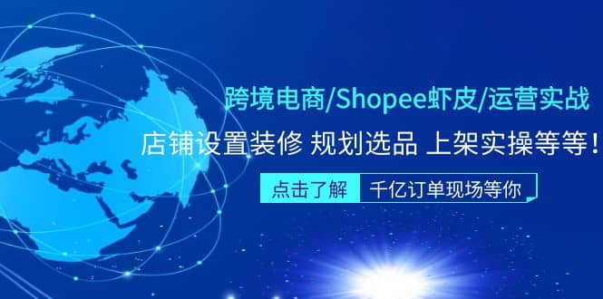 跨境电商/Shopee虾皮/运营实战训练营：店铺设置装修 规划选品 上架实操等等网赚项目-副业赚钱-互联网创业-独家轻创IP星泽云创