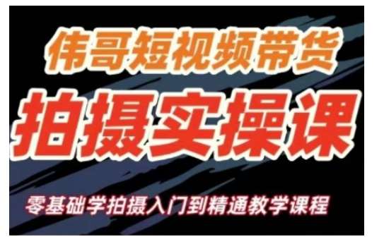短视频带货拍摄实操课，零基础学拍摄入门到精通教学网赚项目-副业赚钱-互联网创业-独家轻创IP星泽云创