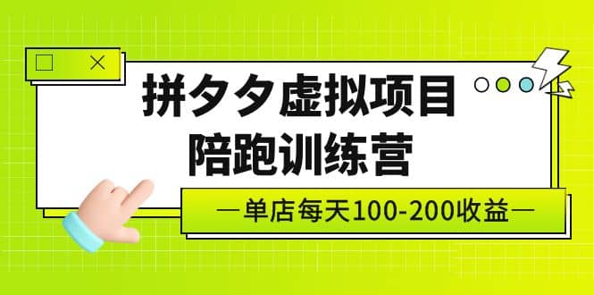 《拼夕夕虚拟项目陪跑训练营》单店100-200 独家选品思路与运营网赚项目-副业赚钱-互联网创业-独家轻创IP星泽云创